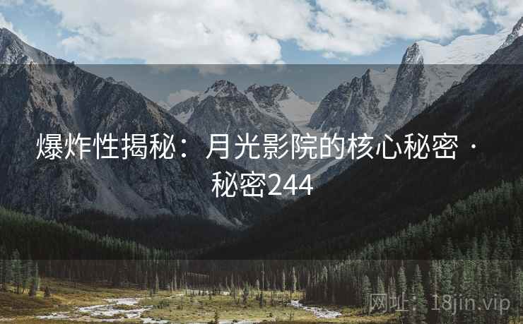 爆炸性揭秘：月光影院的核心秘密 · 秘密244