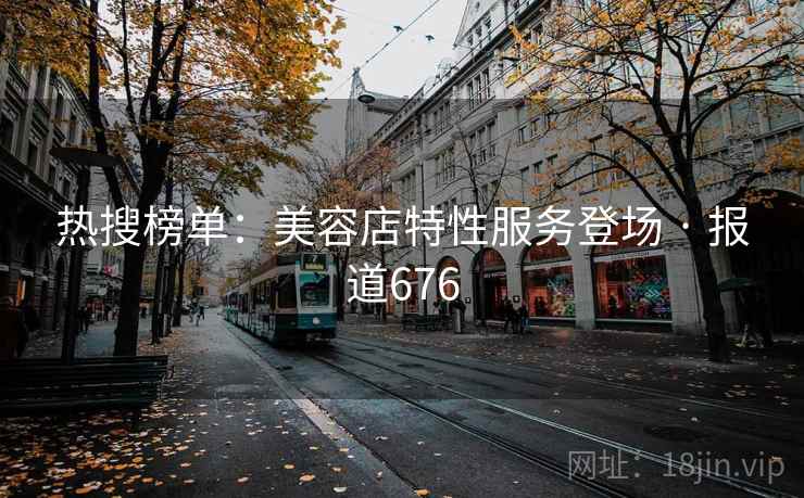热搜榜单:美容店特性服务登场 · 报道676