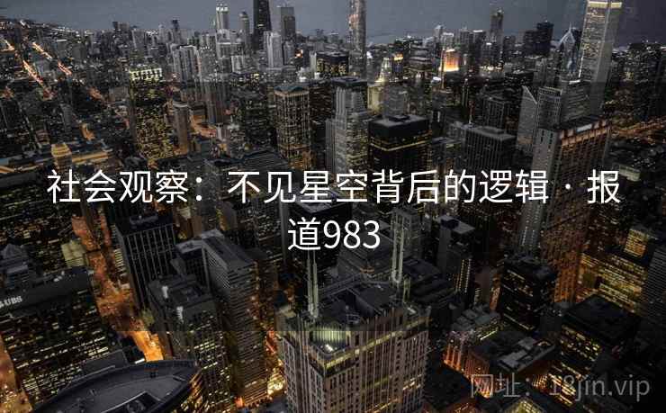 社会观察:不见星空背后的逻辑 · 报道983