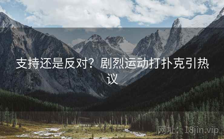 支持还是反对?剧烈运动打扑克引热议