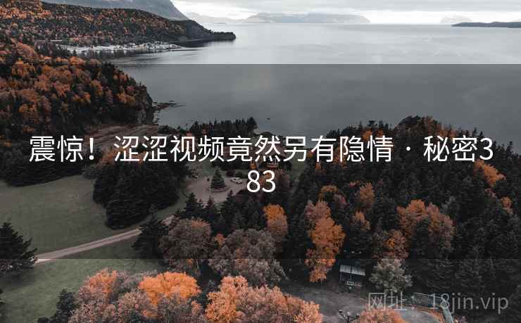 震惊!涩涩视频竟然另有隐情 · 秘密383