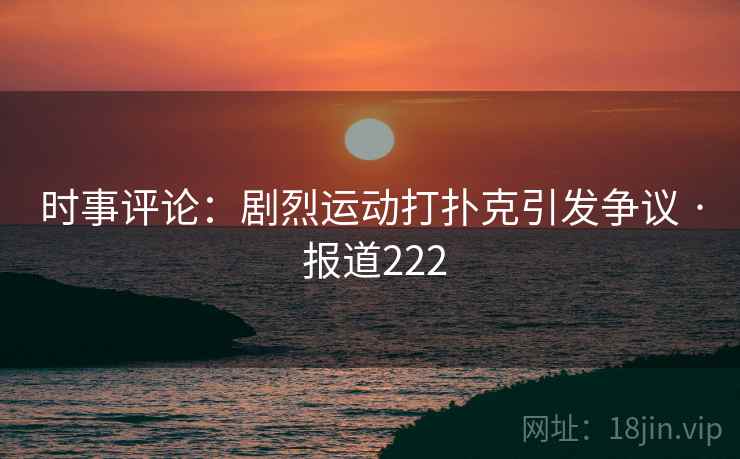 时事评论:剧烈运动打扑克引发争议 · 报道222