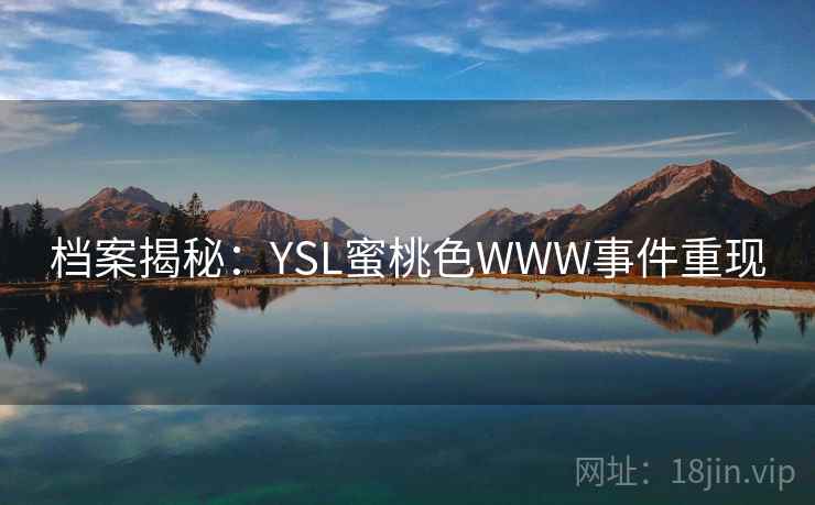 档案揭秘:YSL蜜桃色WWW事件重现