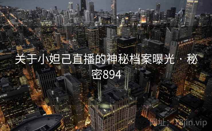 关于小妲己直播的神秘档案曝光 · 秘密894