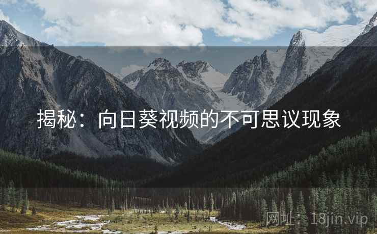 揭秘:向日葵视频的不可思议现象